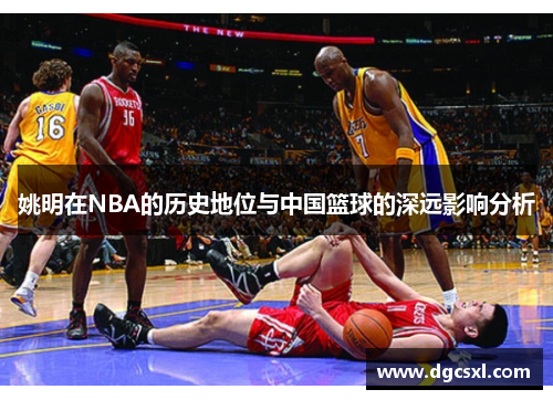 姚明在NBA的历史地位与中国篮球的深远影响分析