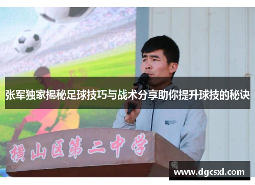 张军独家揭秘足球技巧与战术分享助你提升球技的秘诀