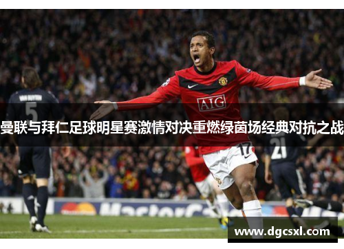 曼联与拜仁足球明星赛激情对决重燃绿茵场经典对抗之战
