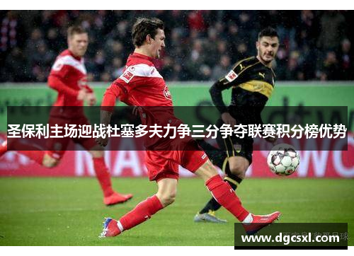 圣保利主场迎战杜塞多夫力争三分争夺联赛积分榜优势