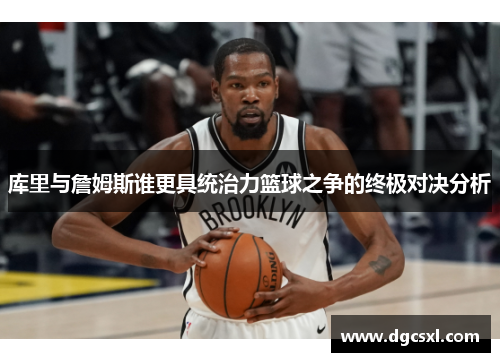 库里与詹姆斯谁更具统治力篮球之争的终极对决分析